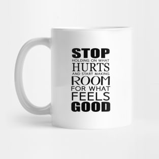 Stop holding on what hurts and start making room for what feels good Feeling Is The Secret Mug